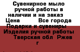 Сувенирное мыло ручной работы в наличии и на заказ. › Цена ­ 165 - Все города Подарки и сувениры » Изделия ручной работы   . Тверская обл.,Ржев г.